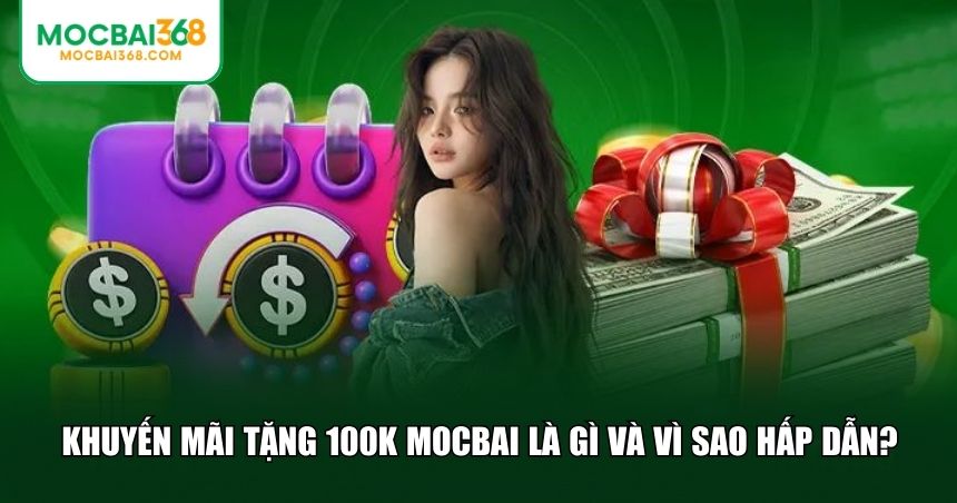 Tìm hiểu về chương trình khuyến mãi tặng 100K MOCBAI
